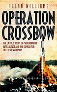 Operation Crossbow: The Untold Story of Photographic Intelligence and the Search for Hitler's V Weapons