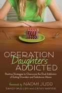 Operation Daughters Addicted: Positive Strategies to Overcome the Dual Addiction of Eating Disorders and Substance Abuse