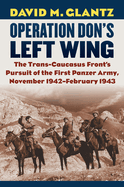 Operation Don's Left Wing: The Trans-Caucasus Front's Pursuit of the First Panzer Army, November 1942-February 1943