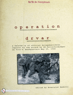 Operation Drvar: A Facsimile of Official KriegsberichterReports on the Attack by SS-Fallschirmjgeron Tito's Headquarters May 25, 1944