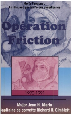 Operation Friction 1990-1991: Golfe Persique: Le rle joue par les Forces canadiennes - Morin, Jean H., and Gimblett, Richard H.