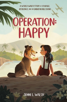 Operation: Happy: A World War II Story of Courage, Resilience, and an Unbreakable Bond - Walsh, Jenni L