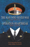 Operation Heartbreak and The Man Who Never Was: The Original Story of 'Operation Mincemeat' - Both Fact and Fiction - by the Men Who Were There