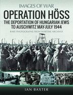 Operation Hoss: The Deportation of Hungarian Jews to Auschwitz, May-July 1944