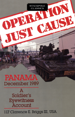 Operation Just Cause: Panama, December 1989: A Soldier's Eyewitness Account - Briggs, Clarence E
