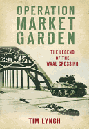 Operation Market Garden: The Legend of the Waal Crossing