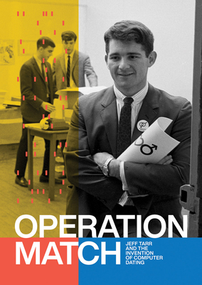 Operation Match: Jeff Tarr and the Invention of Computer Dating - Tarr, Patsy, and Lupton, Ellen (Editor), and Larkin, Jim (Editor)