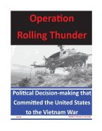 Operation Rolling Thunder: Political Decision-Making That Committed the United States to the Vietnam War