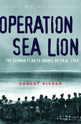 Operation Sea Lion: The German Plan to Invade Britain, 1940 - Kieser, Egbert