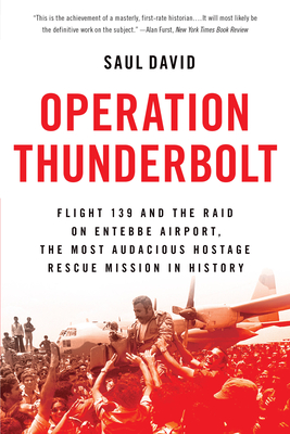 Operation Thunderbolt: Flight 139 and the Raid on Entebbe Airport, the Most Audacious Hostage Rescue Mission in History - David, Saul