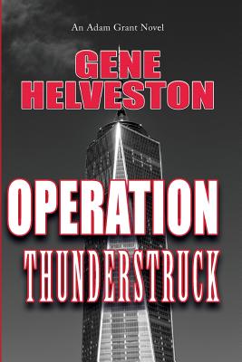 Operation Thunderstruck: An Adam Grant Novel - Helveston, Gene