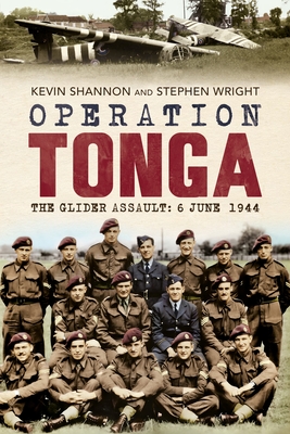 Operation Tonga: The Glider Assault: 6 June 1944 - Wright, Stephen, and Shannon, Kevin