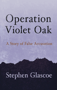 Operation Violet Oak: A Story of False Accusation