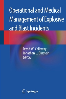 Operational and Medical Management of Explosive and Blast Incidents - Callaway, David W (Editor), and Burstein, Jonathan L (Editor)