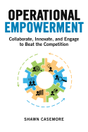 Operational Empowerment: Collaborate, Innovate, and Engage to Beat the Competition