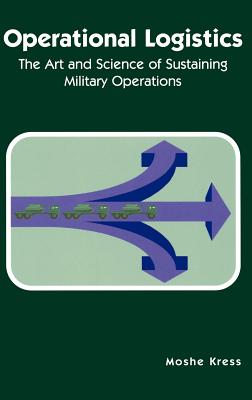 Operational Logistics: The Art and Science of Sustaining Military Operations - Kress, Moshe, and Kress