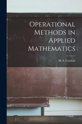 Operational Methods in Applied Mathematics - Carslaw, H S (Horatio Scott) 1870- (Creator)