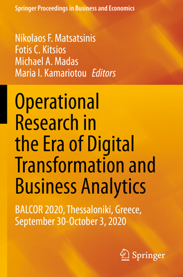 Operational Research in the Era of Digital Transformation and Business Analytics: BALCOR 2020, Thessaloniki, Greece, September 30-October 3, 2020 - Matsatsinis, Nikolaos F. (Editor), and Kitsios, Fotis C. (Editor), and Madas, Michael A. (Editor)