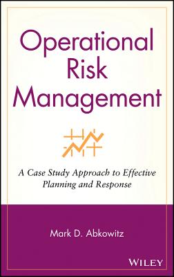 Operational Risk Management: A Case Study Approach to Effective Planning and Response - Abkowitz, Mark D
