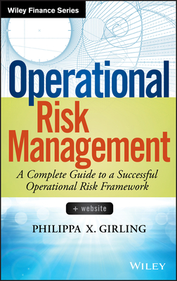 Operational Risk Management: A Complete Guide to a Successful Operational Risk Framework - Girling, Philippa X