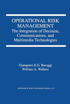 Operational Risk Management: The Integration of Decision, Communications, and Multimedia Technologies - Beroggi, Giampiero, and Wallace, William A