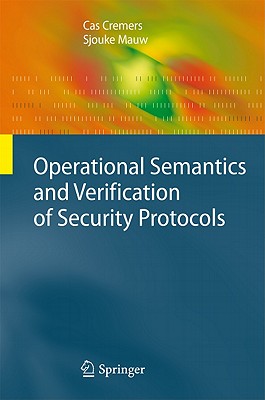 Operational Semantics and Verification of Security Protocols - Cremers, Cas, and Mauw, Sjouke