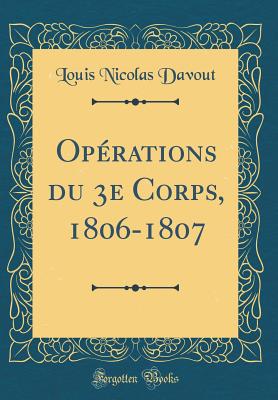 Operations Du 3e Corps, 1806-1807 (Classic Reprint) - Davout, Louis Nicolas