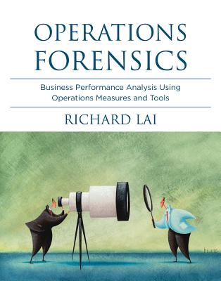Operations Forensics: Business Performance Analysis Using Operations Measures and Tools - Lai, Richard