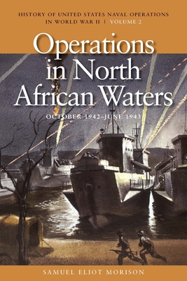 Operations in North African Waters, October 1942 - June 1943: History of United States Naval Operations in World War II, Volume 2 - Eliot Morison, Samuel