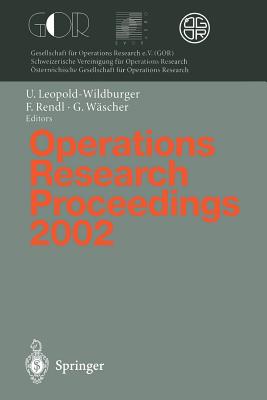 Operations Research Proceedings 2002: Selected Papers of the International Conference on Operations Research (Sor 2002), Klagenfurt, September 2-5, 2002 - Leopold-Wildburger, Ulrike (Editor), and Rendl, Franz (Editor), and Wscher, Gerhard (Editor)
