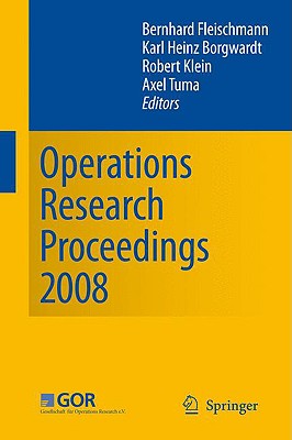 Operations Research Proceedings 2008: Selected Papers of the Annual International Conference of the German Operations Research Society (Gor) University of Augsburg, September 3-5, 2008 - Fleischmann, Bernhard (Editor), and Borgwardt, Karl-Heinz (Editor), and Klein, Robert (Editor)