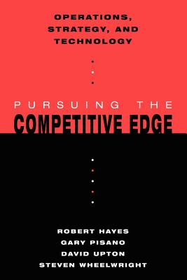 Operations, Strategy, and Technology: Pursuing the Competitive Edge - Hayes, Robert H., and Pisano, Gary P., and Upton, David M.