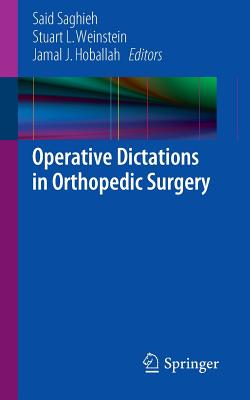 Operative Dictations in Orthopedic Surgery - Saghieh, Said (Editor), and Weinstein, Stuart L, MD (Editor), and Hoballah, Jamal J (Editor)