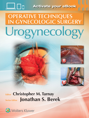 Operative Techniques in Gynecologic Surgery: Urogynecology - Tarnay, Christopher (Editor), and Berek, Jonathan S, MD (Editor)