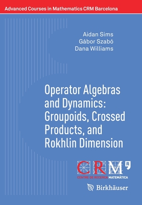 Operator Algebras and Dynamics: Groupoids, Crossed Products, and Rokhlin Dimension - Sims, Aidan, and Szab, Gbor, and Williams, Dana