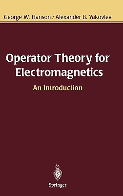 Operator Theory for Electromagnetics: An Introduction - Hanson, George W, and Yakovlev, Alexander B