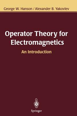 Operator Theory for Electromagnetics: An Introduction - Hanson, George W., and Yakovlev, Alexander B.