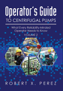 Operator's Guide to Centrifugal Pumps, Volume 2: What Every Reliability-Minded Operator Needs to Know