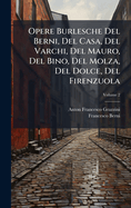 Opere Burlesche del Berni, del Casa, del Varchi, del Mauro, del Bino, del Molza, del Dolce, del Firenzuola, Volume 1