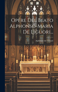 Opere del Beato Alphonso-Maria de Liguori...