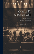 Opere Di Shakspeare: Re Lear. Macbetto. Re Giovanni...