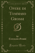 Opere Di Tommaso Grossi (Classic Reprint)