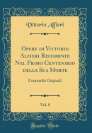 Opere Di Vittorio Alfieri Ristampate Nel Primo Centenario Della Sua Morte, Vol. 8: Commedie Originali (Classic Reprint)