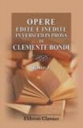 Opere Edite E Inedite in Versi Ed in Prosa Di Clemente Bondi. Tomo 1 - Clemente Bondi