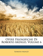 Opere Filosofiche Di Roberto Ardigo, Volume 6