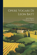 Opere Vogari Di Leon Batt: Trattato Del Governo Della Famiglia. Epistola Consolatoria. Amiria. Efebie Ovvero Disputazion Amatorie. Lettere Amatorie. Poesie...