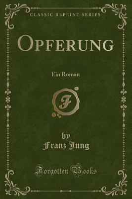 Opferung: Ein Roman (Classic Reprint) - Jung, Franz