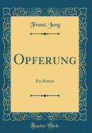 Opferung: Ein Roman (Classic Reprint)