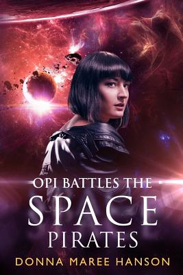 Opi Battles the Space Pirates: Love and Space Pirates Book 3 - Hanson, Donna Maree, Ms.