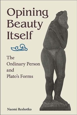 Opining Beauty Itself: The Ordinary Person and Plato's Forms - Reshotko, Naomi